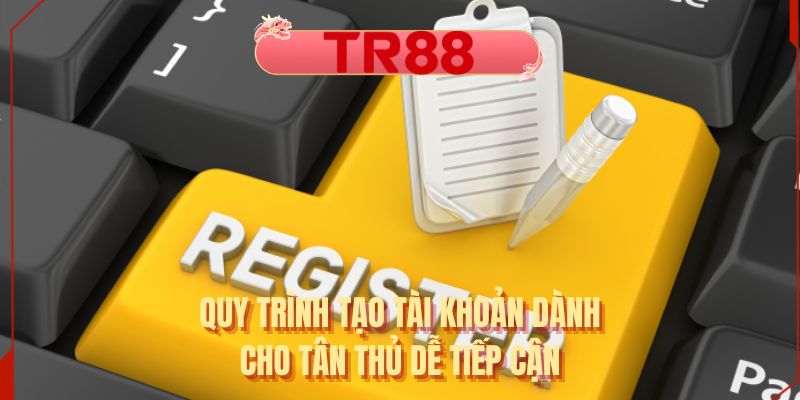 Quy trình tạo tài khoản dành cho tân thủ dễ tiếp cận